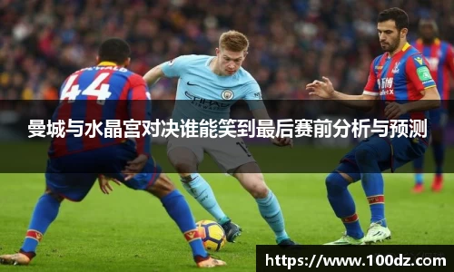 曼城与水晶宫对决谁能笑到最后赛前分析与预测